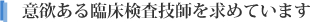 意欲ある臨床検査技師を求めています